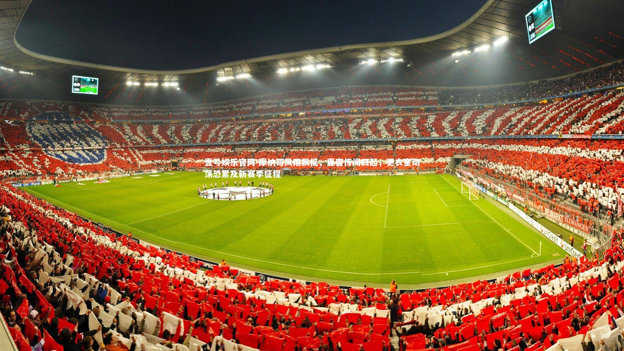 壹号娱乐官网-摩纳哥风雨飘摇，夏窗传闻四起，更衣室动荡恐累及新赛季征程