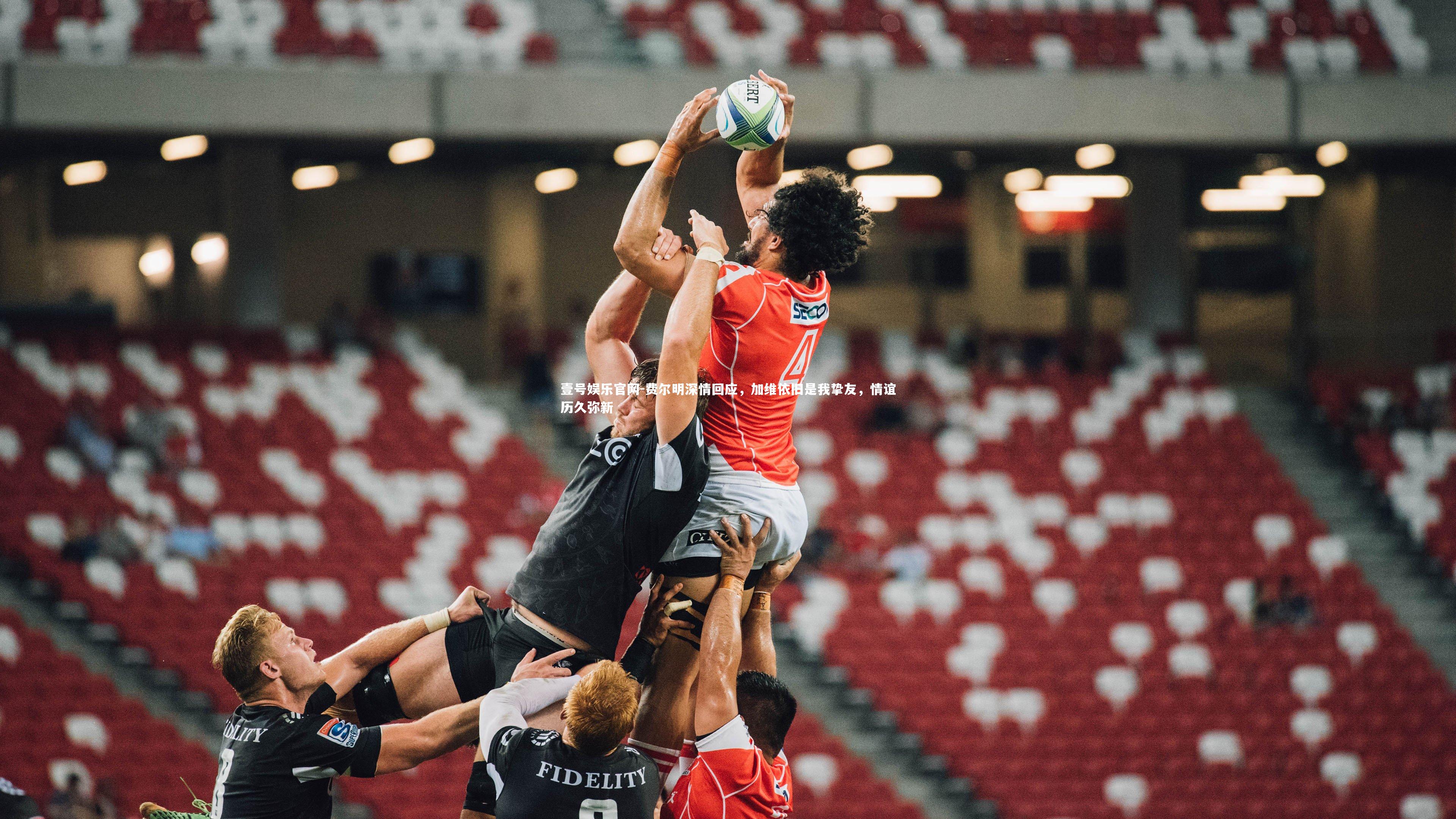 壹号娱乐官网-费尔明深情回应，加维依旧是我挚友，情谊历久弥新